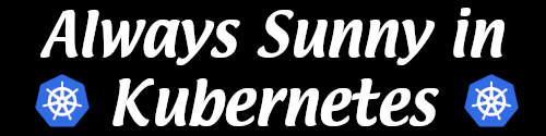 Always Sunny in Kubernetes
